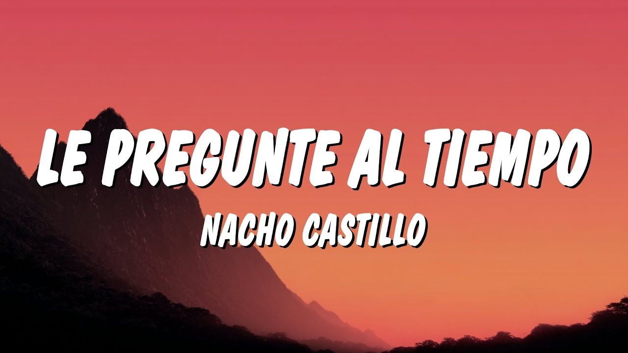 Nacho Castillo - Le pregunte al tiempo (Letra/Lyrics)