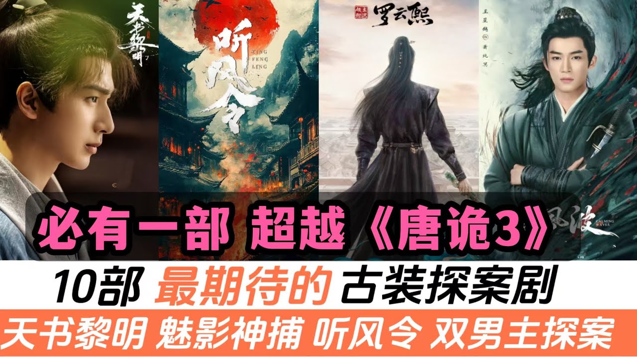 10部網友最期待的古裝探案劇！羅雲熙《魅影神捕》排第四！白鹿&王星越《唐宮奇案》排進前三名！還有多部唐朝背景、雙男主組合探案！