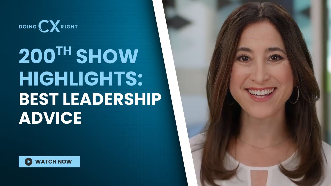 Best Leadership Advice: 200th Doing CX Right Podcast Highlights