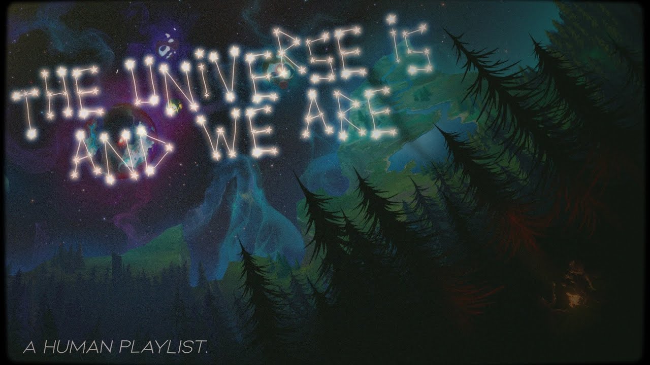 the universe is and we are | a human playlist.