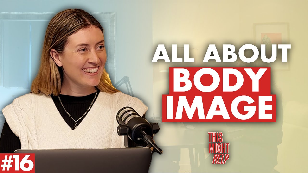 Let's Talk About Body Image | This Might Help Podcast Episode 16