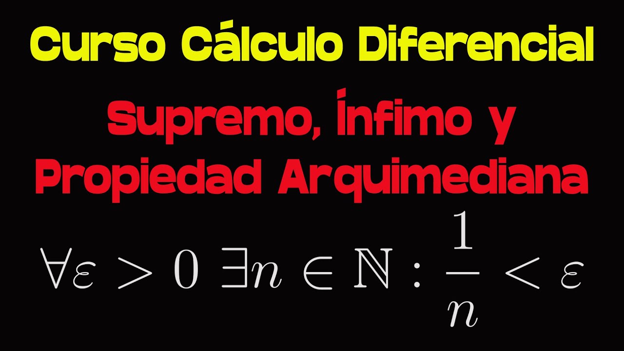 Supremo, &Iacute;nfimo, Propiedad Arquimediana y Densidad de los Racionales Curso de C&aacute;lculo Diferencial