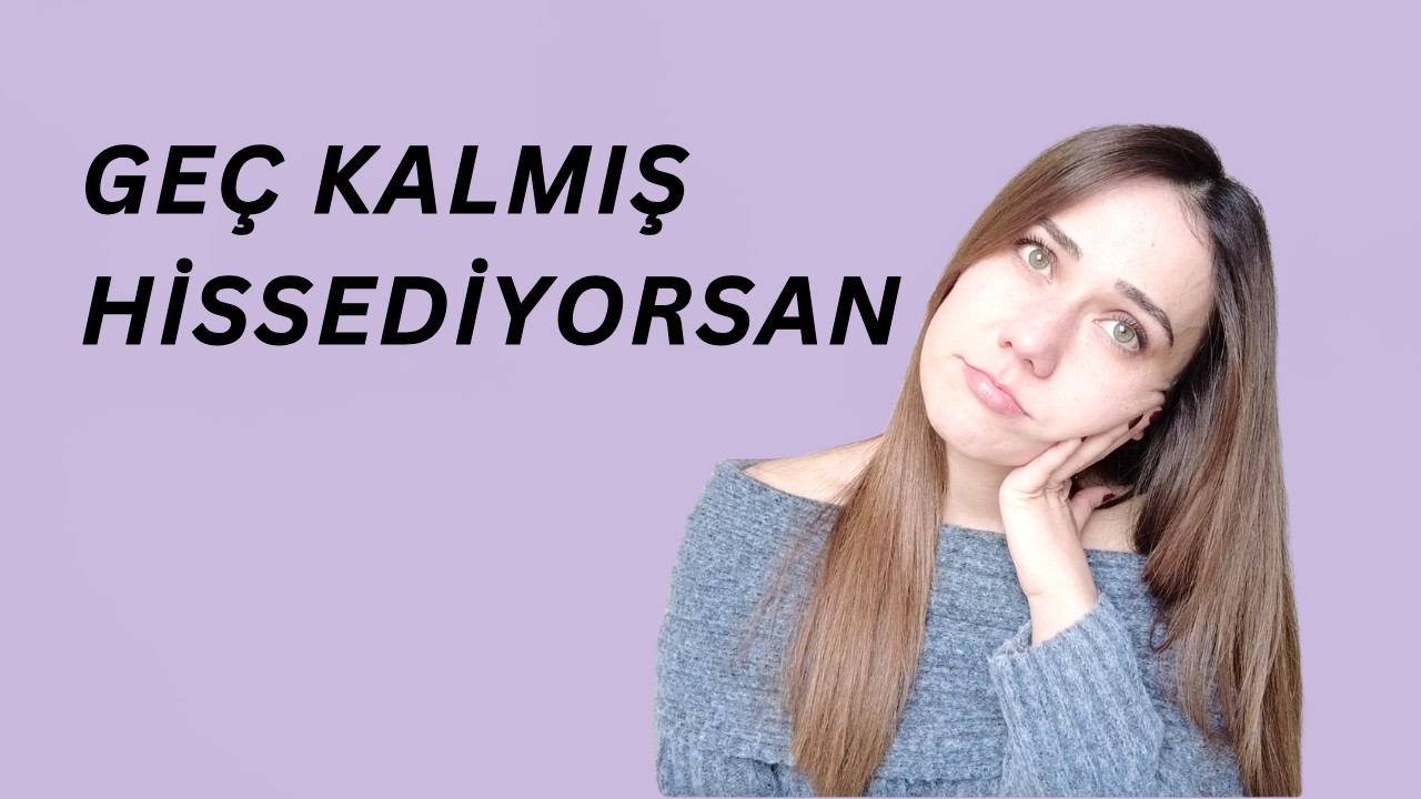 Geç Kalmış Hissediyorsan Bu Video Senin İçin