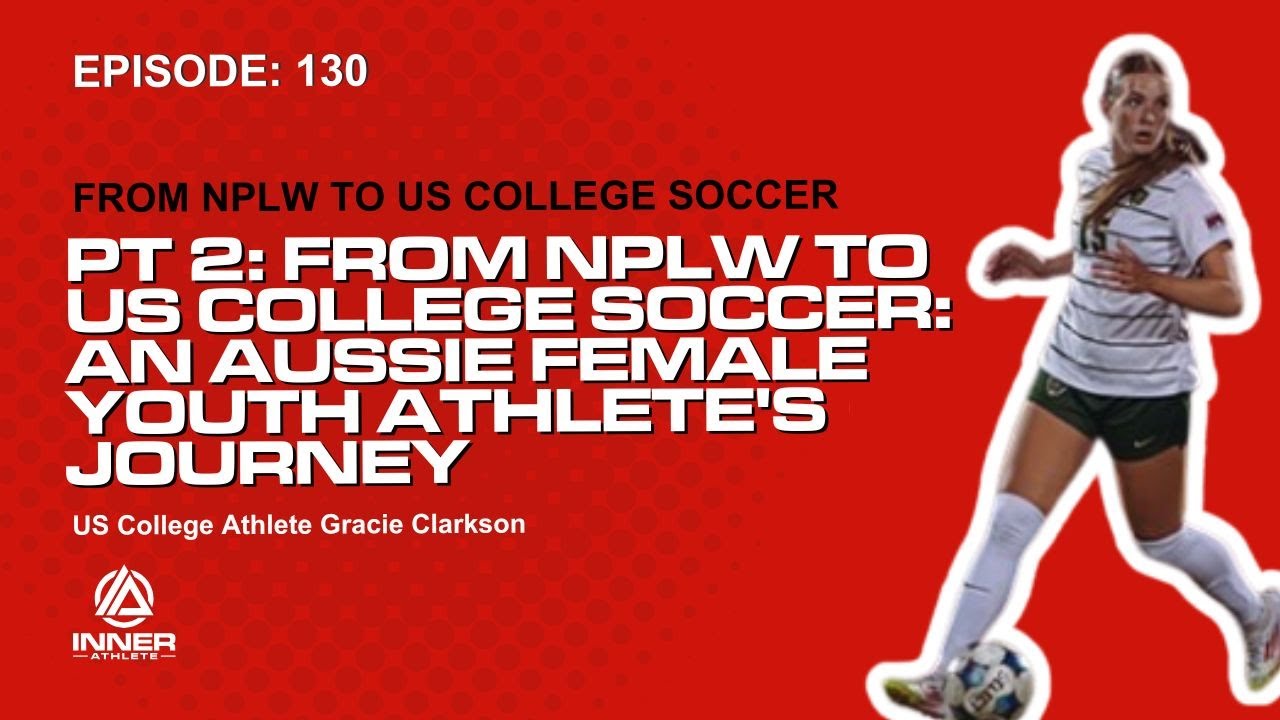 Ep. 130 PT 2: From NPLW to US College Soccer: An Aussie Female Youth Athlete's Journey