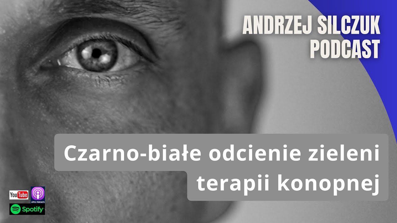 Czy odcienie zieleni terapii konopnej muszą być czarno-białe? | Andrzej Silczuk Podcast | 2024 | 020