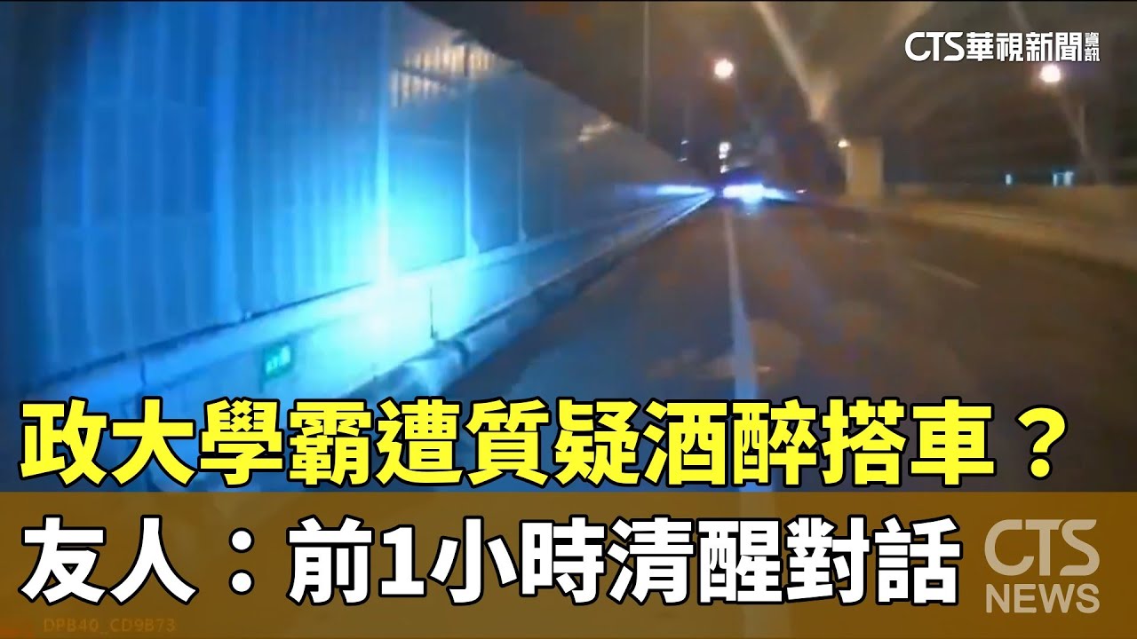 政大學霸遭質疑酒醉搭車？　友人：前1小時清醒對話｜華視新聞 20260130 @CtsTw