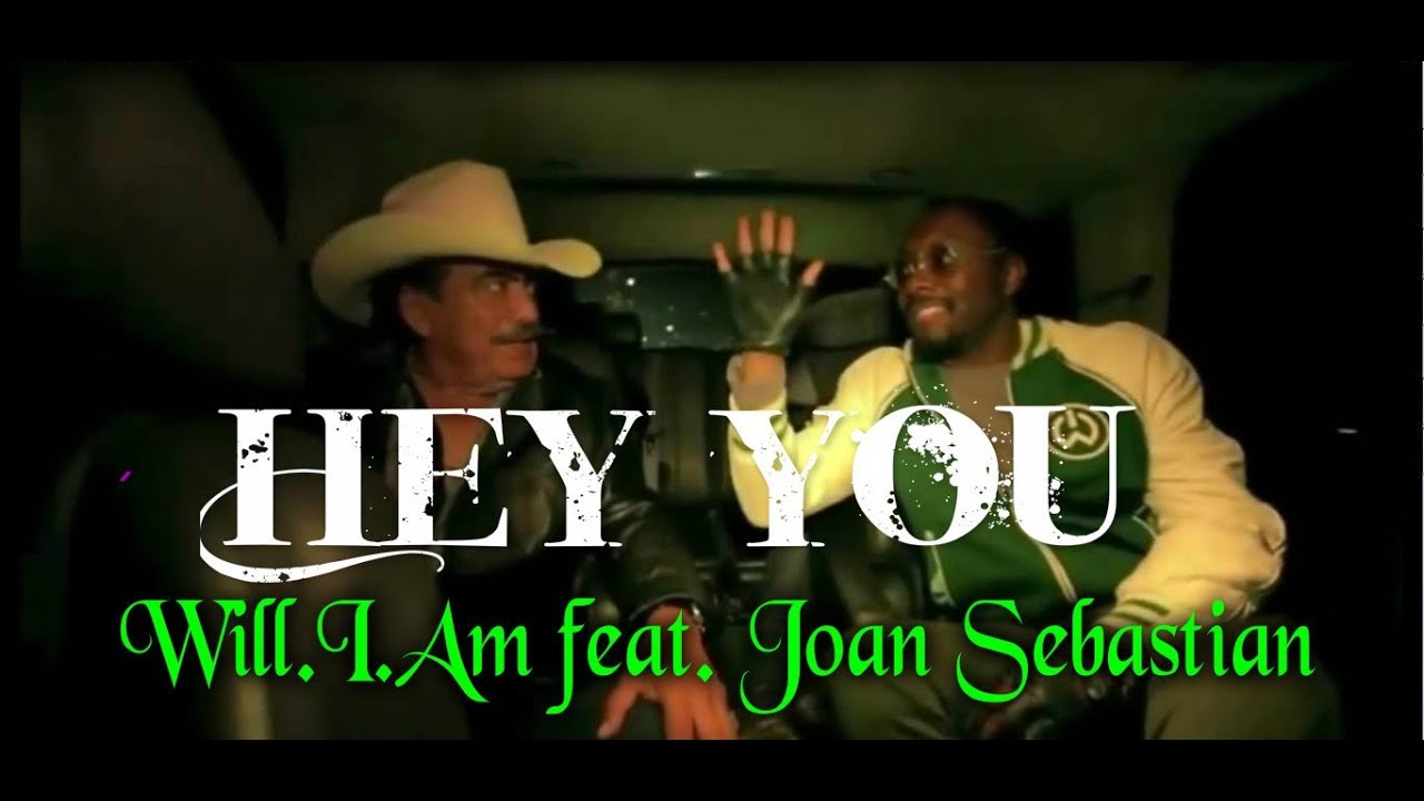 Will.I.Am feat. Joan Sebastian — Hey You [Club Mix]♫♪♫♪ {Con letra Inglés\Español}