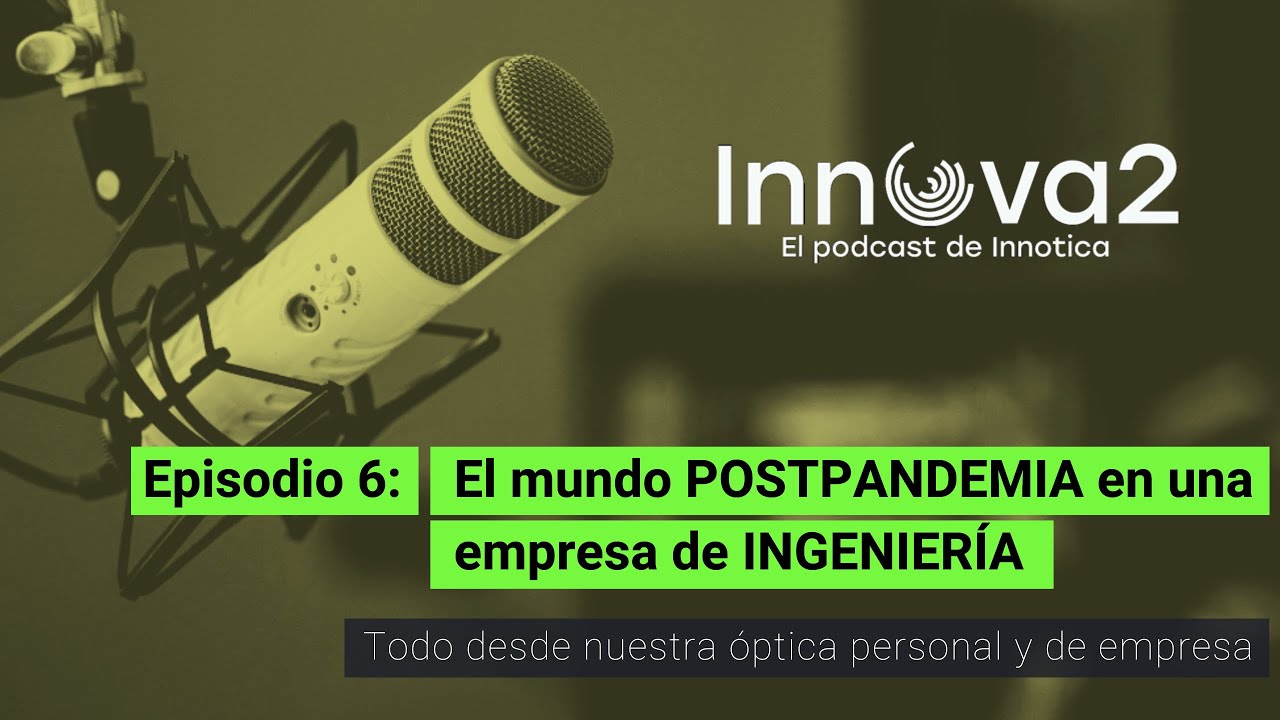Innova2 Podcast. El mundo POSTPANDEMIA en una empresa de INGENIERÍA