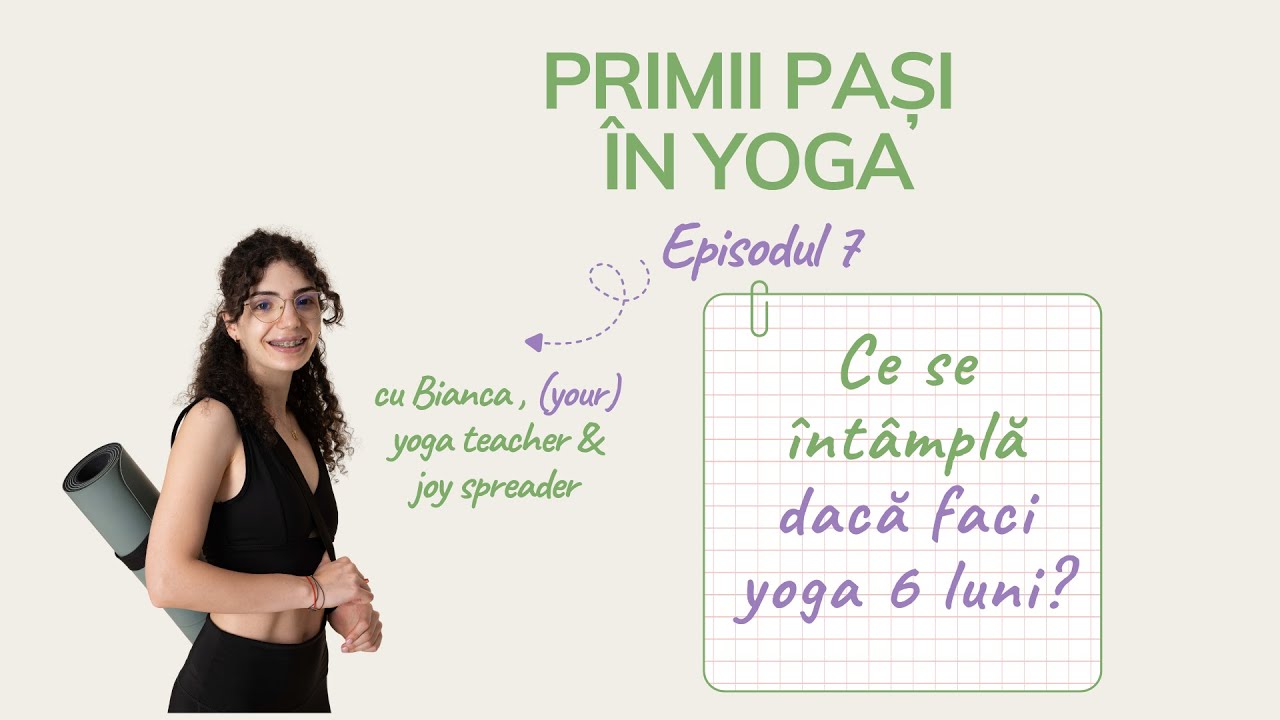 Ce se schimbă după 6 luni de yoga? Ep 7 I  Primii Pași in Yoga