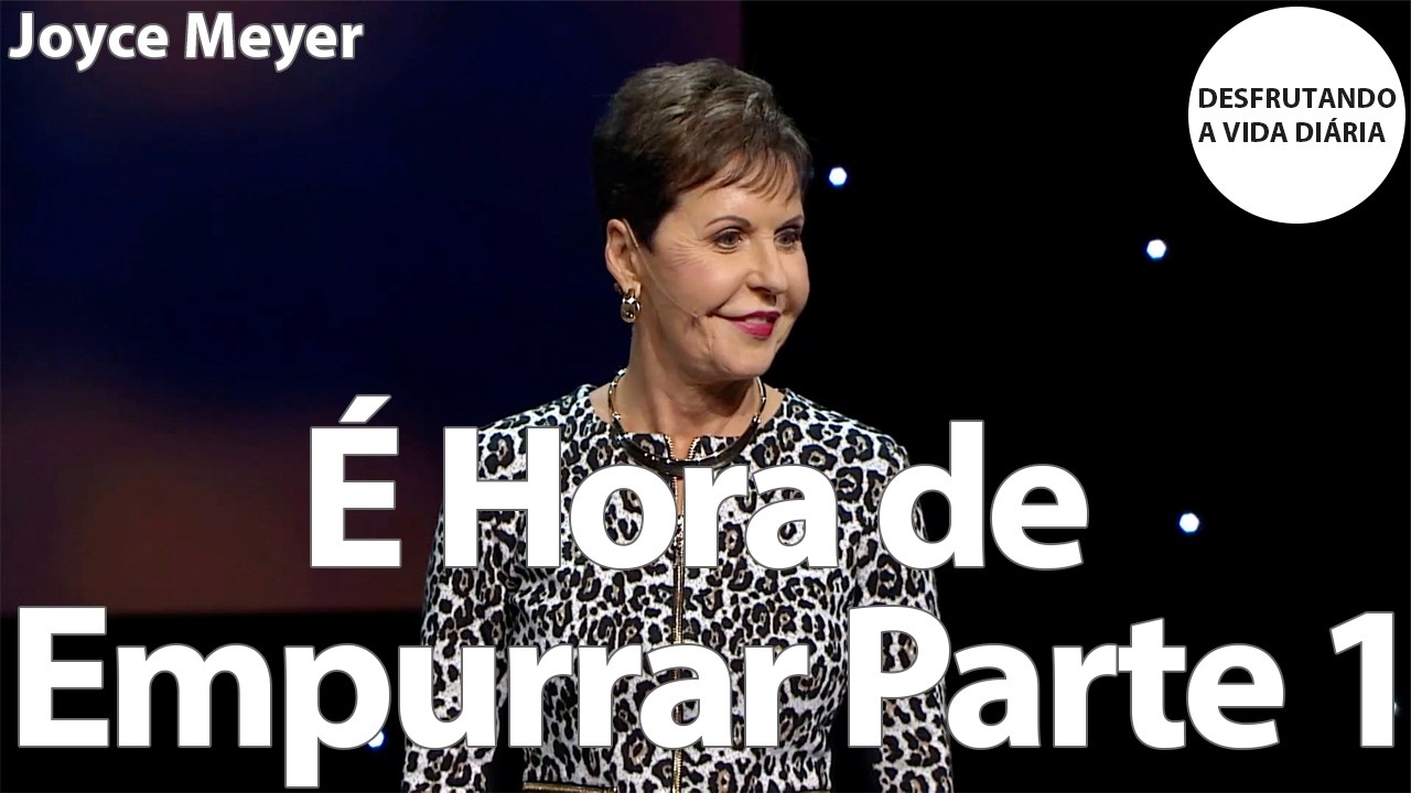 É Hora de Empurrar Parte 1 | Joyce Meyer