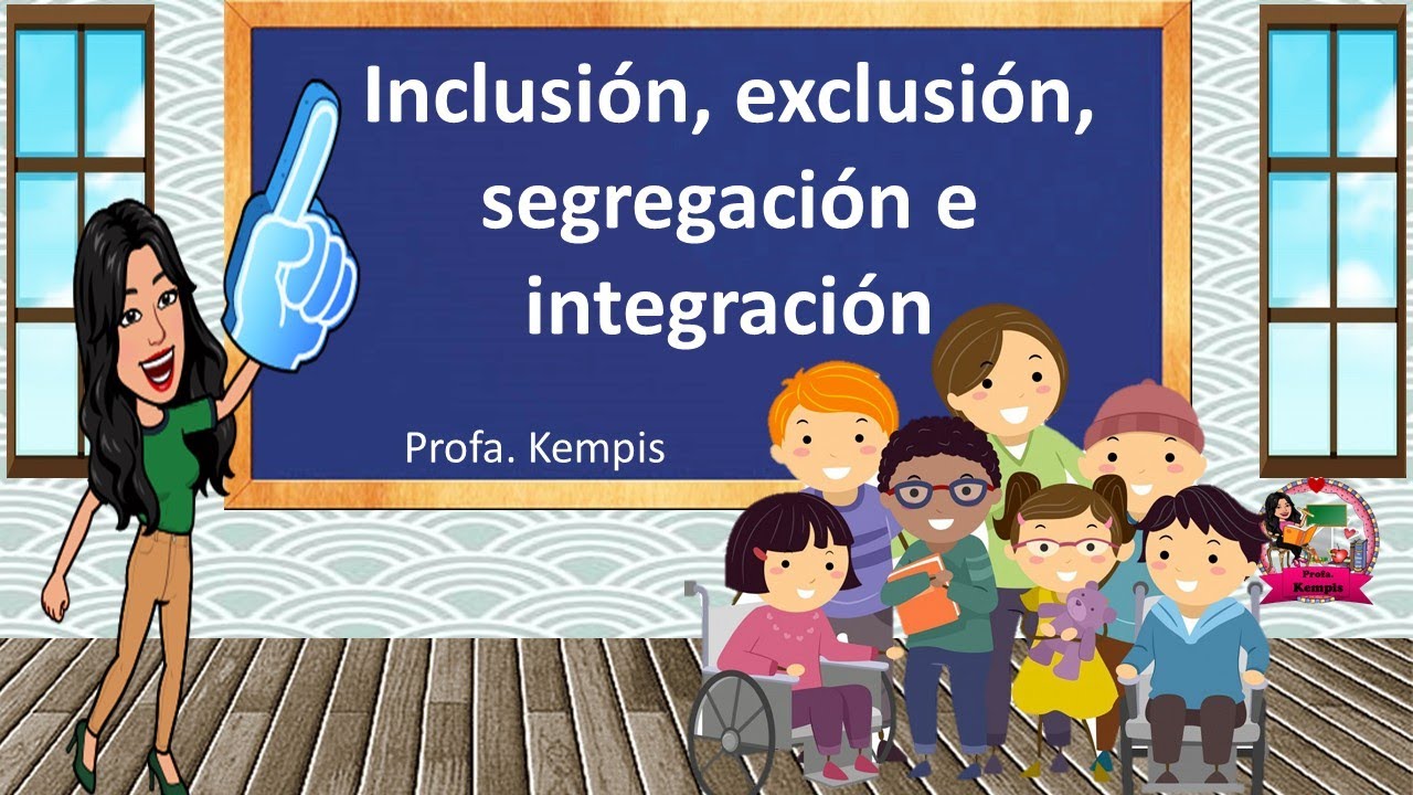 Inclusión, exclusión, segregación e integración