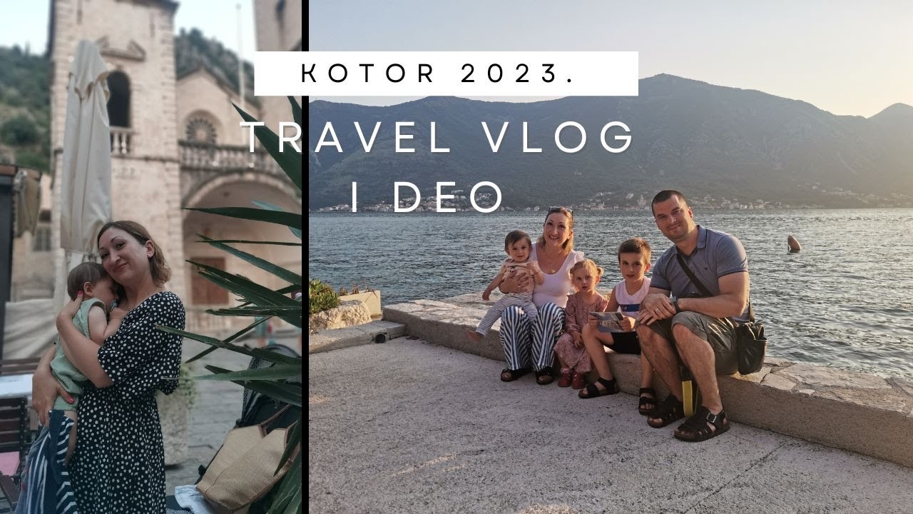 KOTOR, MONTENEGRO | PRVO LETOVANJE KAO PETOČLANA PORODICA | TRAVEL VLOG - I DEO