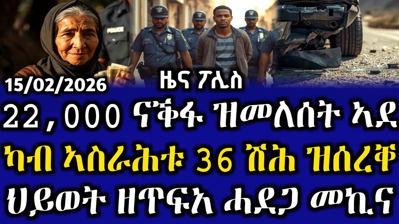 ዜና ፖሊስ - ካብ ኣስራሕቱ 36,000 ናቕፋ ዝሰረቐ ተታሒዙ | ዘሰንብድ ሓደጋ መኪና | ብኣሽሓት ዝቑጸር ገንዘብ ዝመለሰት ኣደ | 15 February 2026