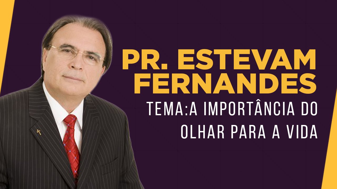 Pr Estevam Fernandes - Tema: A importância do olhar para a Vida