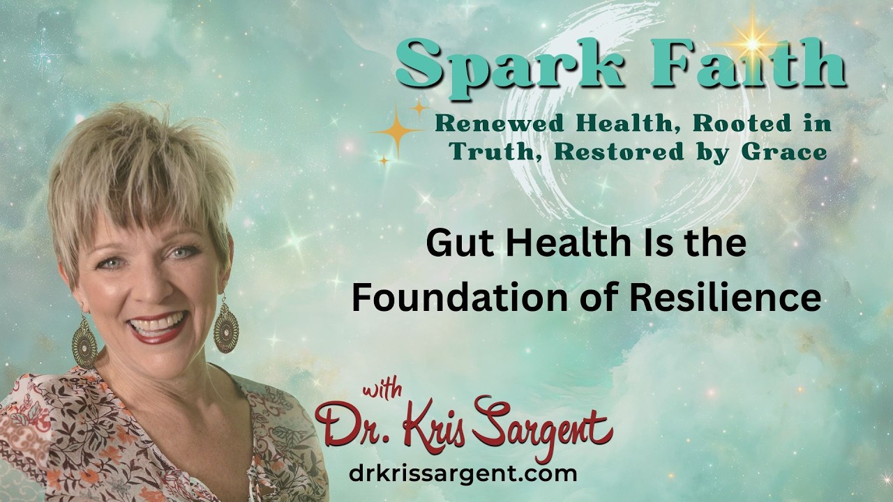 Gut Health Is the Foundation of Resilience | Spark Faith with Dr. Kris Sargent