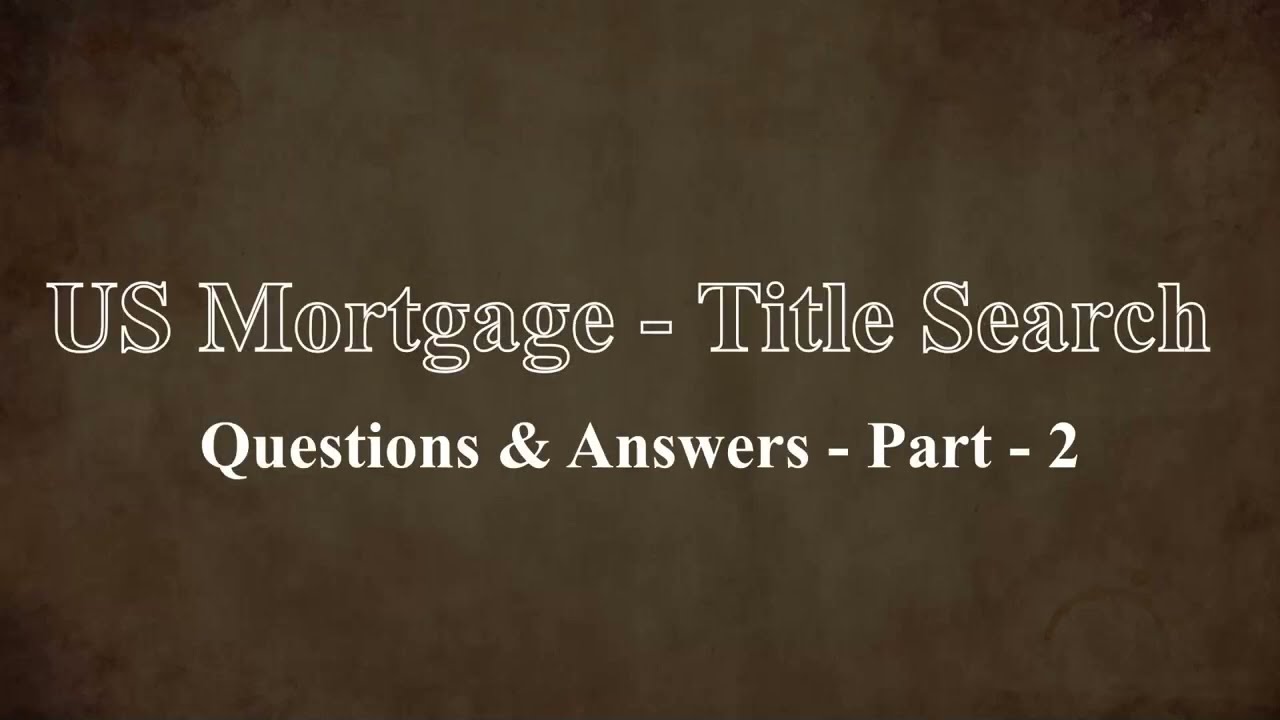 Title Search - Questions & Answers - Part 2 - US Mortgage