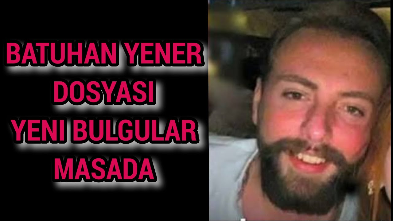 BATUHAN YENER DOSYASINDA ADLİ TIP BULGULARI HANGİ İHTİMALİ GÜÇLENDİRİYOR?
