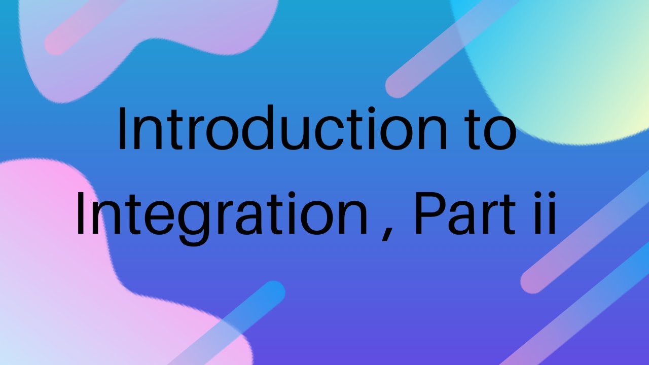 Integration | Introduction to Integration, part ii | Lecture 2