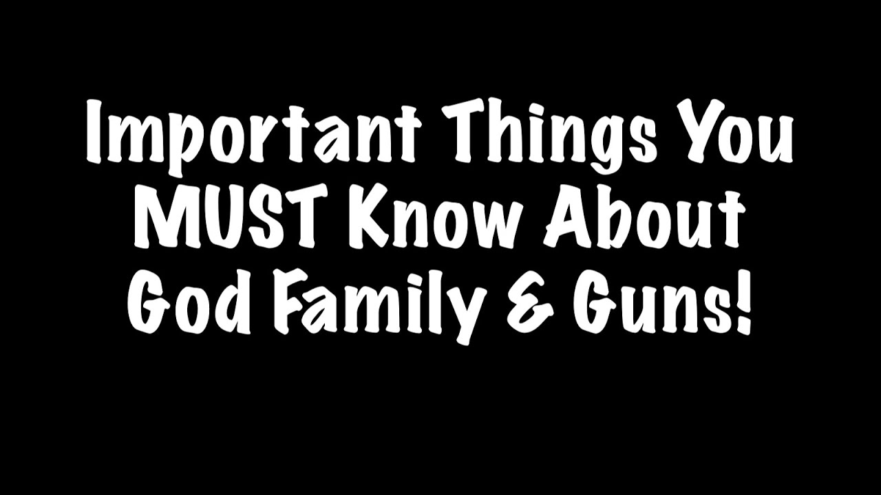 Important Things You MUST Know About God Family & Guns!