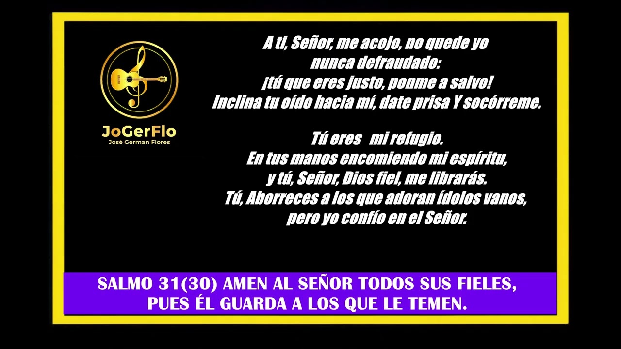 SALMO 31(30) AMÉN AL SEÑOR TODOS SUS FIELES PUES EL GUARDA A LOS QUE LE TEMEN. Autoría L&M JoGerFlo