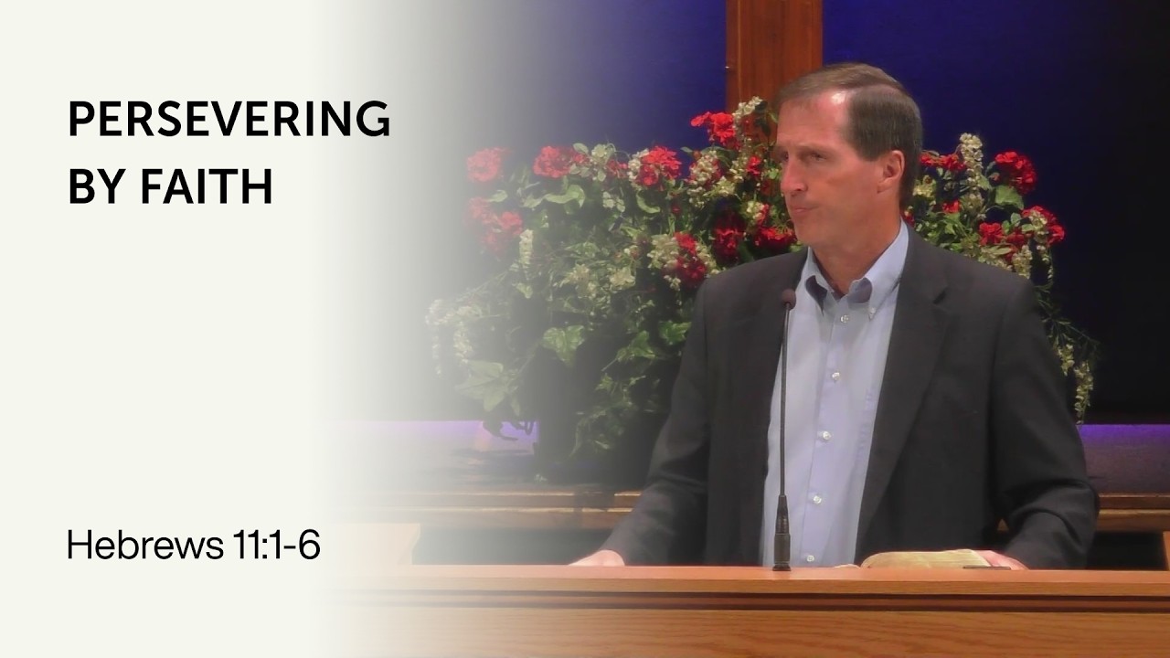 Persevering by Faith | Hebrews 11:1-6 | Bryan Hughes