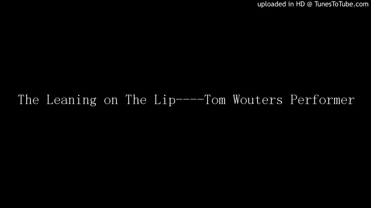 The Leaning on The Lip----Tom Wouters Performer