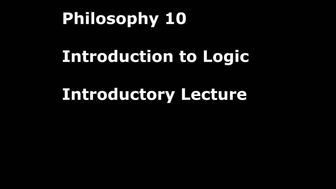 0. Introduction to Logic, Philosophy 10, UC San Diego - Introductory Lecture