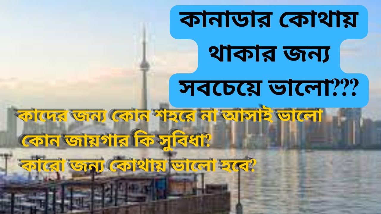 কানাডার কোথায় থাকার জন্য সবচেয়ে ভালো???কাদের জন্য কোন শহরে না আসাই ভালো? কোন জায়গার কি সুবিধা?