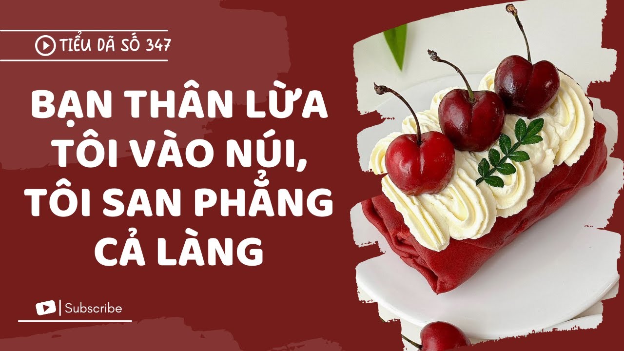[TRUYỆN FULL] BẠN THÂN LỪA TÔI VÀO NÚI, TÔI SAN PHẲNG CẢ LÀNG // TIỂU DÃ SỐ 347