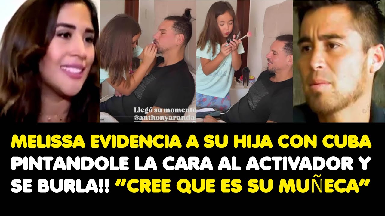 MELISSA EVIDENCIA A SU HIJA CON GATO CUBA PINTANDOLE LA CARA AL ACTIVADOR! !“CREE QUE ES SU MUÑECA”