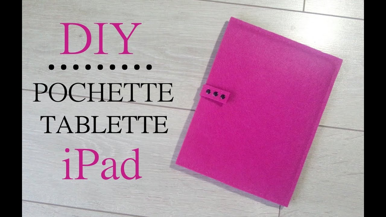 DIY Faire une pochette pour tablette/iPAD avec de la feutrine