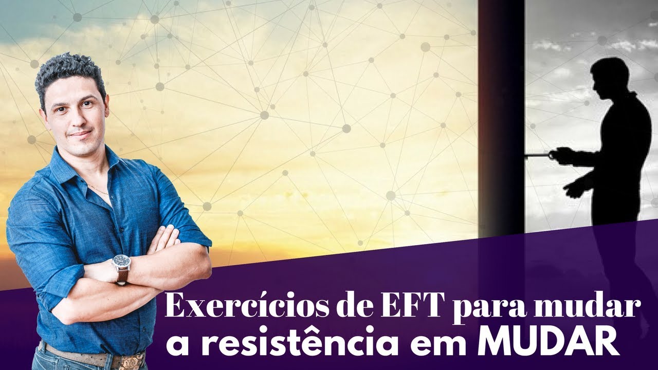 Exercícios de EFT para mudar a resistência em mudar!