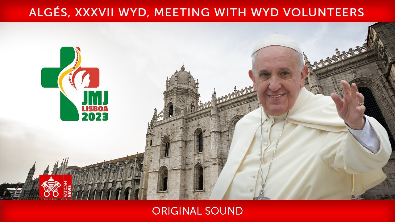Algés, XXXVII WYD, Meeting with WYD Volunteers, 6 August 2023, Pope Francis
