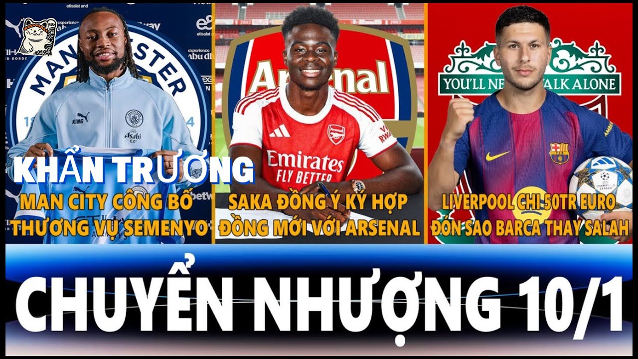 CHUYỂN NHƯỢNG 10/1: SEMENYO TRÌNH LÀNG MAN CITY, LIVER MUA SAO BARCA 50TR, SAKA GIA HẠN