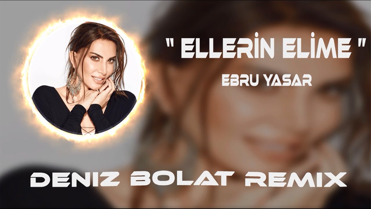 Ebru Yaşar - Ellerin Elime ( Deniz Bolat Remix )