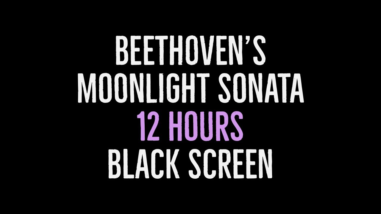 Beethoven's Moonlight Sonata - 12 Hours Long - with Black Screen