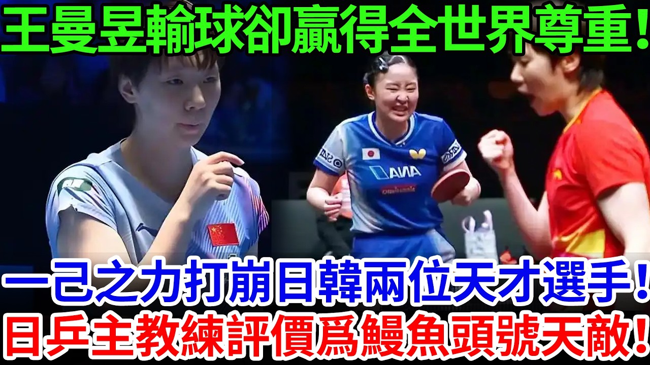 王曼昱輸球卻贏得全世界尊重！一己之力打崩日韓兩位天才選手！日乒主教練評價爲鰻魚頭號天敵！