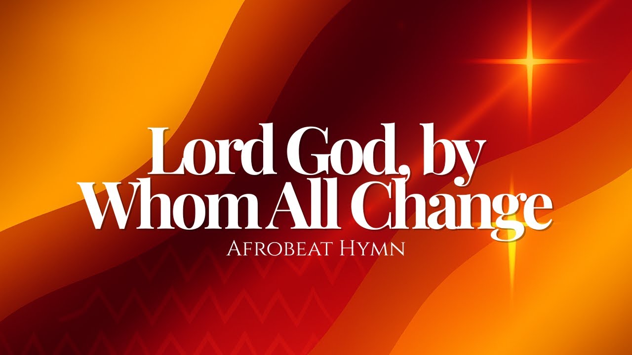 Lord God, by Whom All Change Is Wrought (Afrobeat Hymn Reimagined)