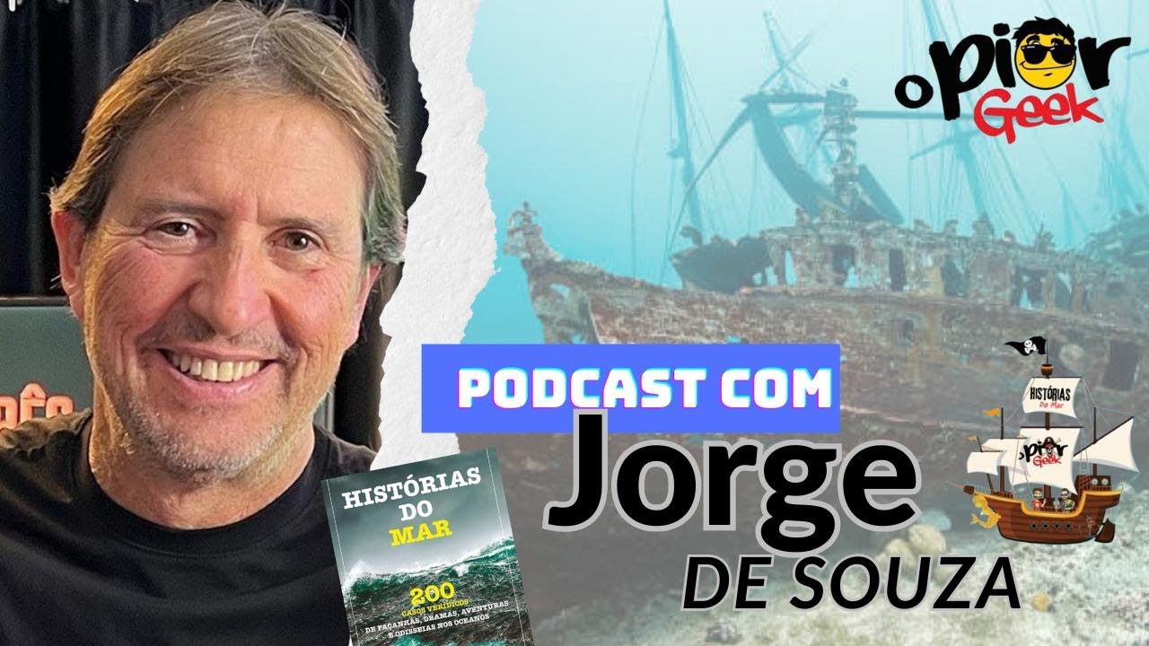 PODCAST JORGE DE SOUZA HISTÓRIAS DO MAR | PODCAST O PIOR GEEK #06