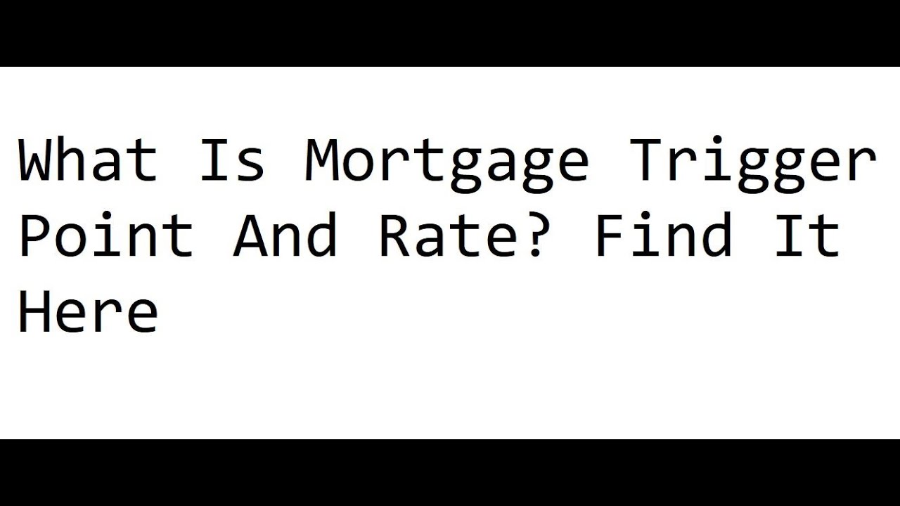 What Is Mortgage Trigger Point And Rate? Find It Here