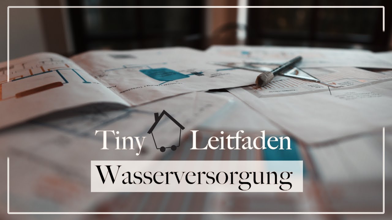 Tiny House Leitfaden - Wasserversorgung (Vorbereitung, Pläne erstellen, übergreifende Fragen)