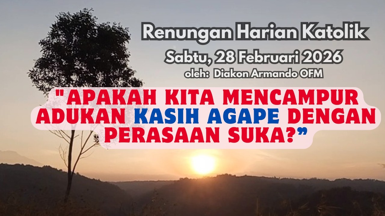 Apakah Kita Mencampur adukan Kasih Agape dengan perasaan suka?Harian Katolik Edisi Sabtu,28 Feb 2026