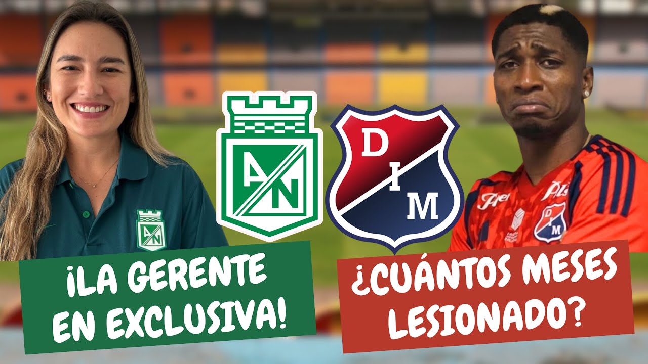 ¡Exclusiva Con la Gerente de Nacional! ¿Cuánto Lesionado Yony en Medellín? | #ClasicoPaisa