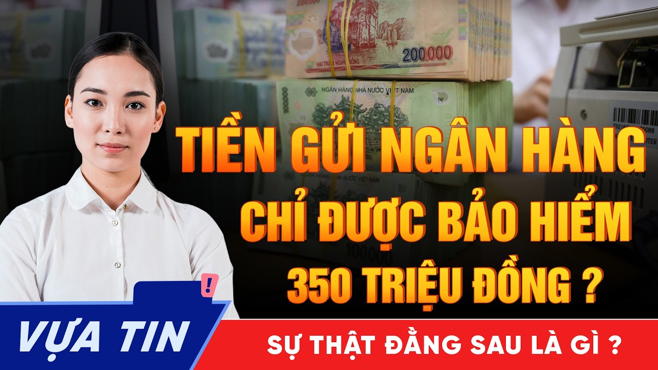 Tiền Gửi Ngân Hàng Chỉ Được Bảo Hiểm 350 Triệu - Sự Thật Nhiều Người Chưa Biết