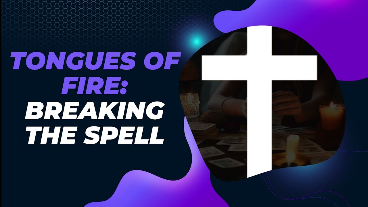 Tongues of Fire | Breaking the Spell | Breaking Witchcraft | Holy Spirit
