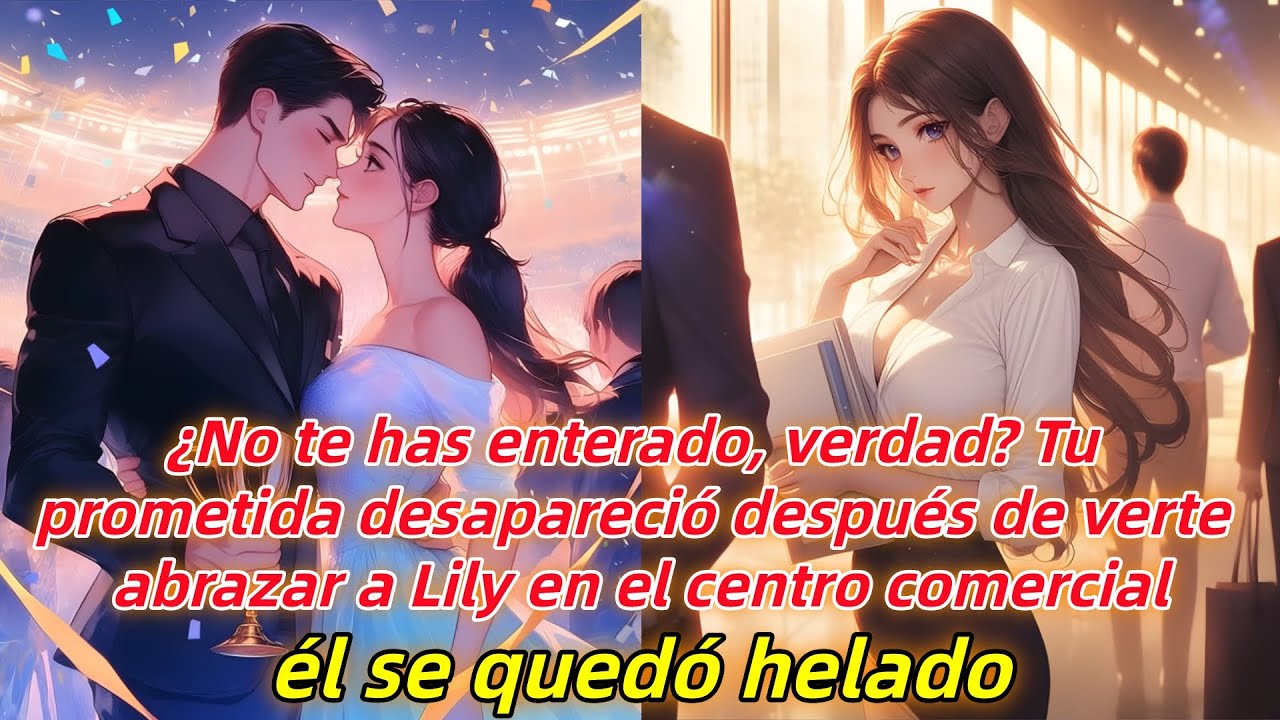 ¿No lo sabes? Tu prometida desapareció tras verte con Lily en el mall —él se paralizó.