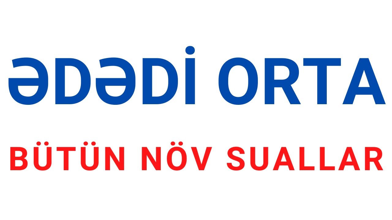 Ədədi orta | Mövzu izahı və qəbula düşə biləcək bütün tip sualların izahı | Nail Sadigov