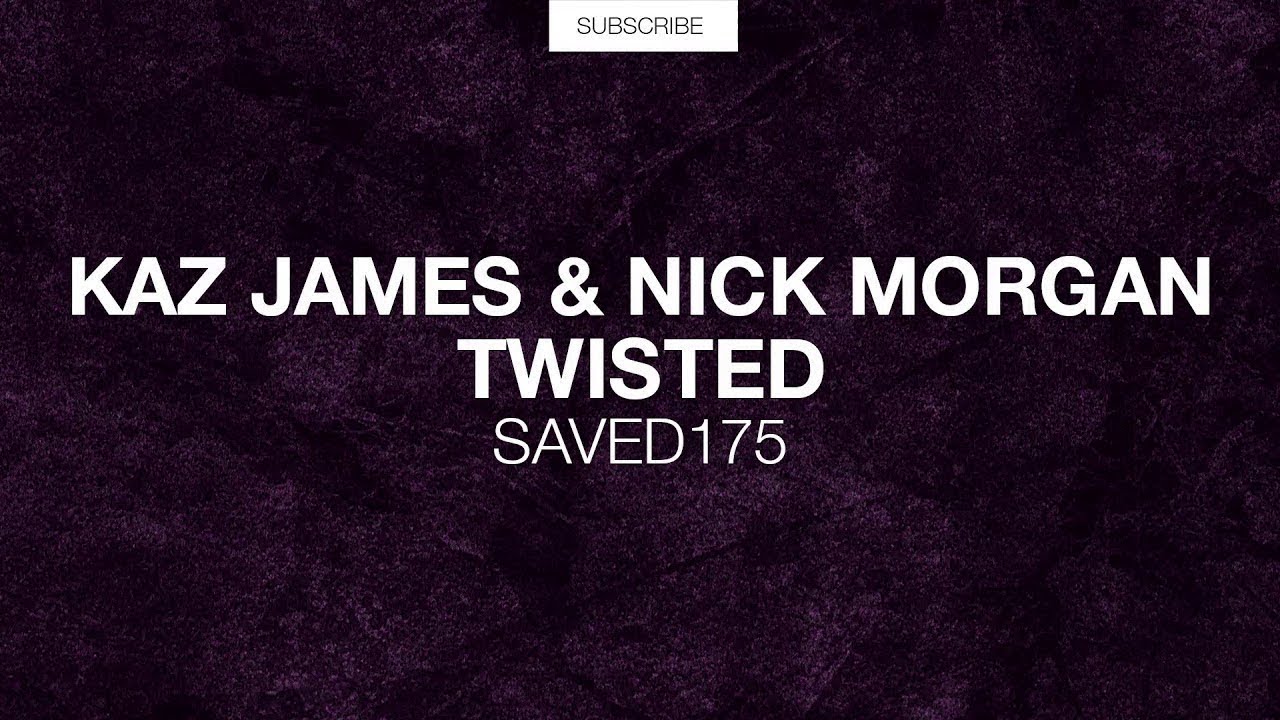 Kaz James & Nick Morgan - Twisted (Original Mix) [SAVED Exclusive]