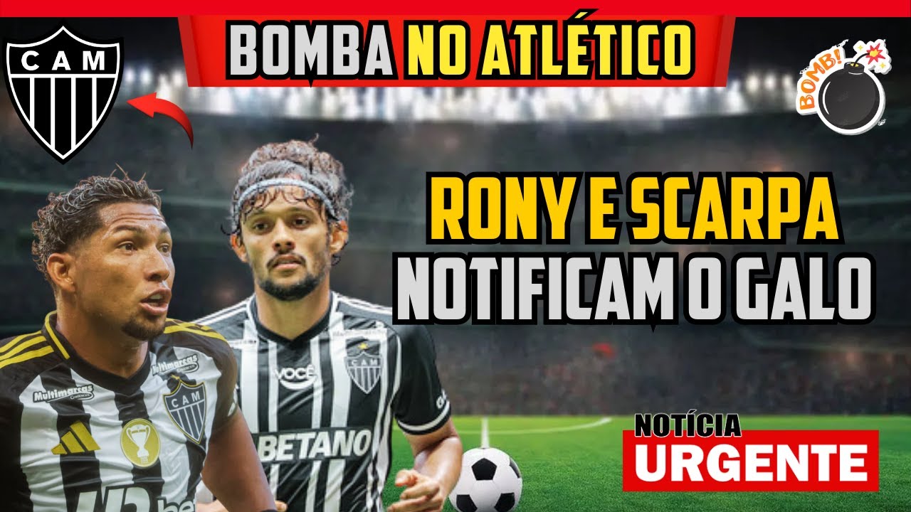 💣 BOMBA 💣 RONY E SCARPA NOTIFICAM O ATL&Eacute;TICO-MG