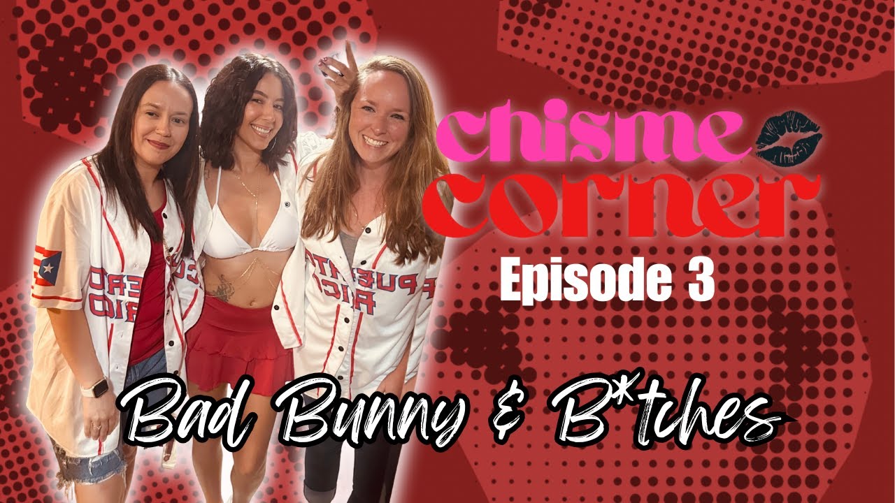 The Chisme Corner: Bad Bunny & B*tches